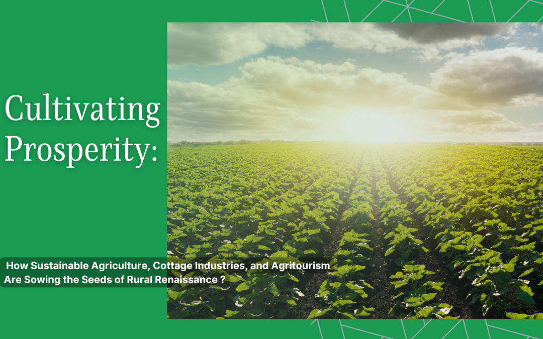 Cultivating Prosperity: How Sustainable Agriculture, Cottage Industries, and Agritourism Are Sowing the Seeds of Rural Renaissance ?